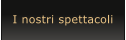 I nostri spettacoli